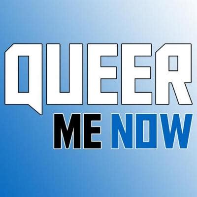 queer me now|@QueerMeNow .